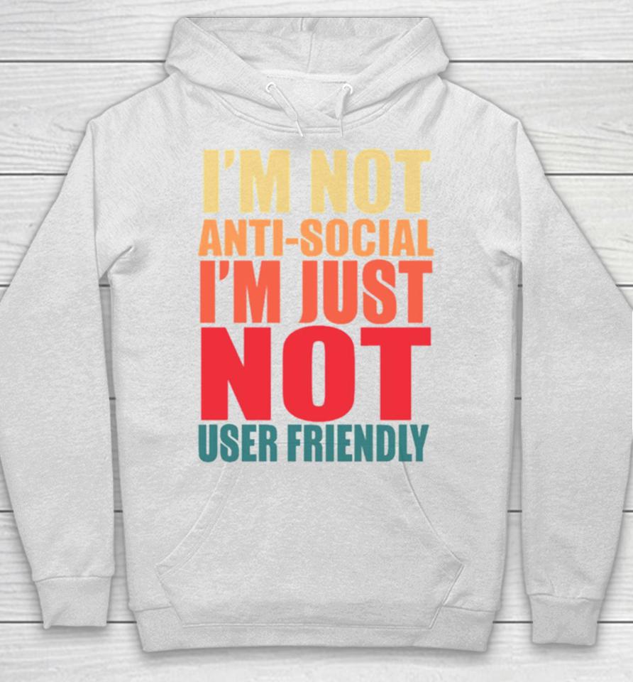 I’m Not Anti Social I’m Just Not User Friendly Hoodie