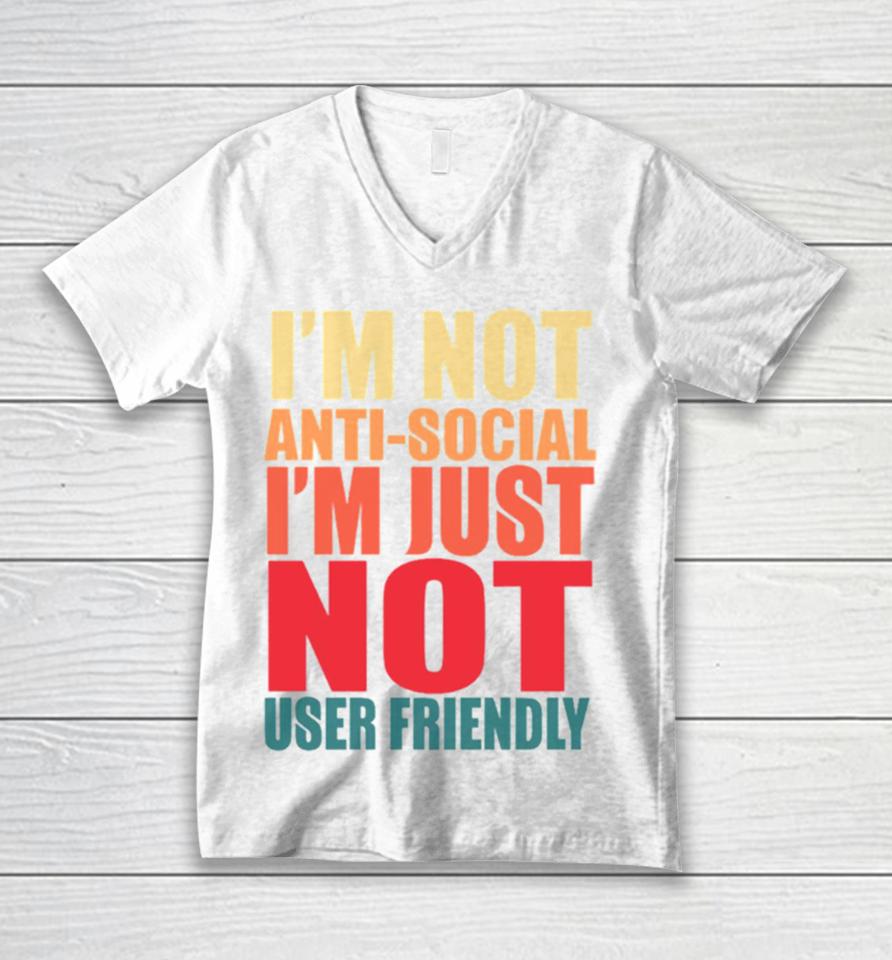 I’m Not Anti Social I’m Just Not User Friendly Unisex V-Neck T-Shirt