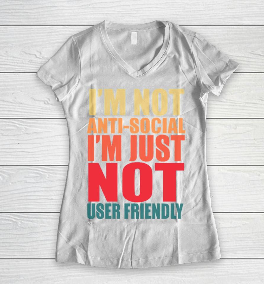 I’m Not Anti Social I’m Just Not User Friendly Women V-Neck T-Shirt