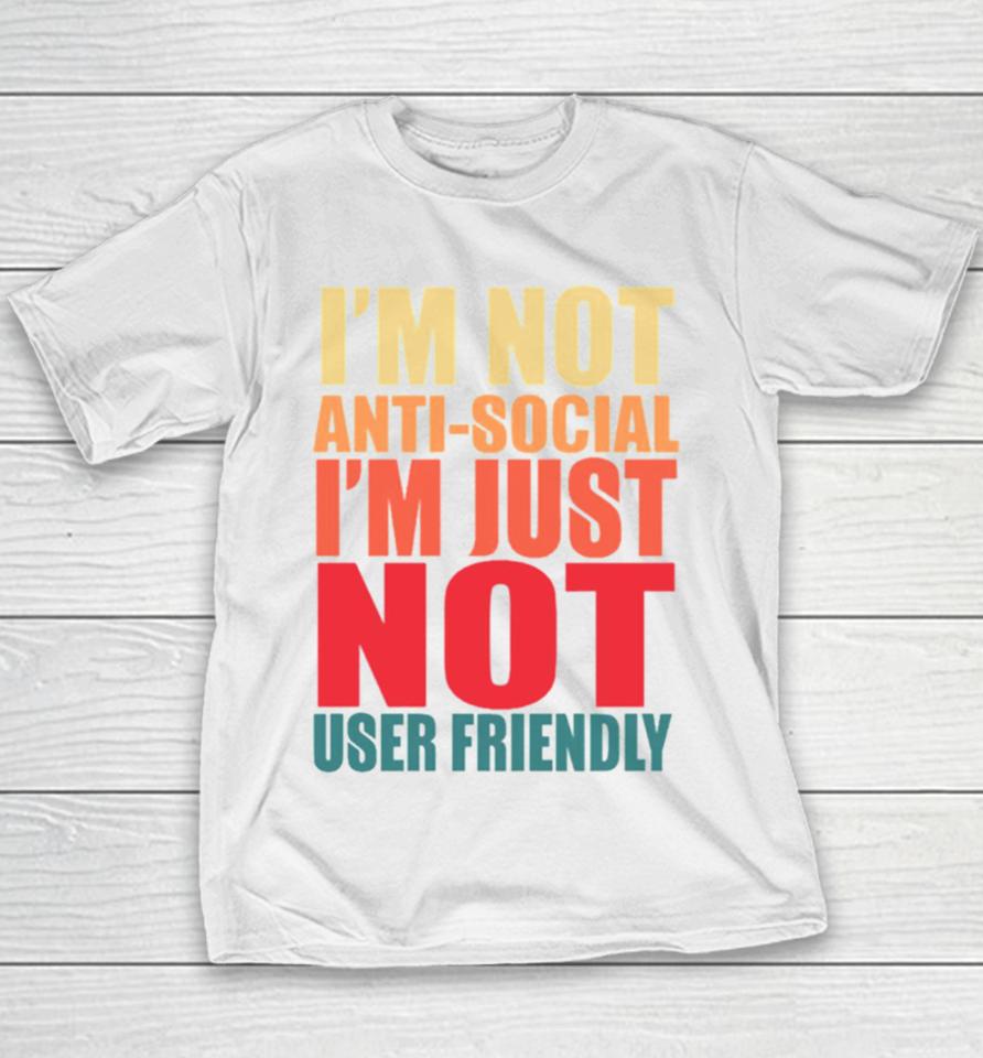 I’m Not Anti Social I’m Just Not User Friendly Youth T-Shirt