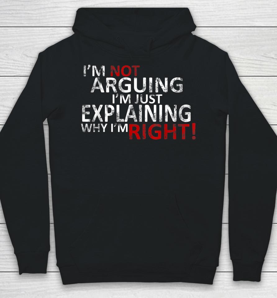 I'm Not Arguing I'm Just Explaining Why I'm Right! Hoodie