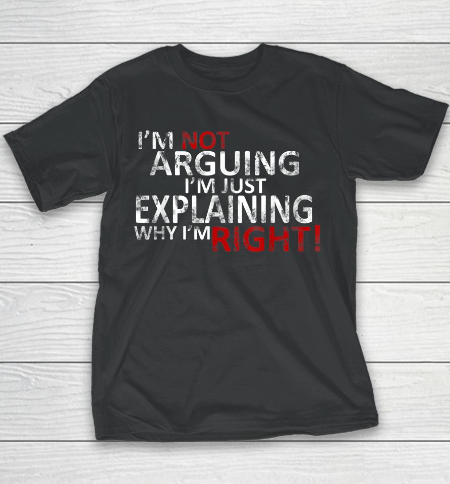 I'm Not Arguing I'm Just Explaining Why I'm Right! Youth T-Shirt