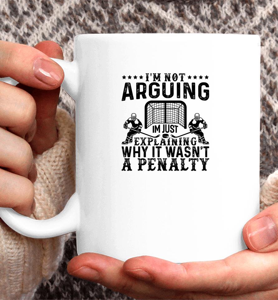I'm Not Arguing I'm Just Explaining Why It Wasn't A Penalty Hockey Coffee Mug