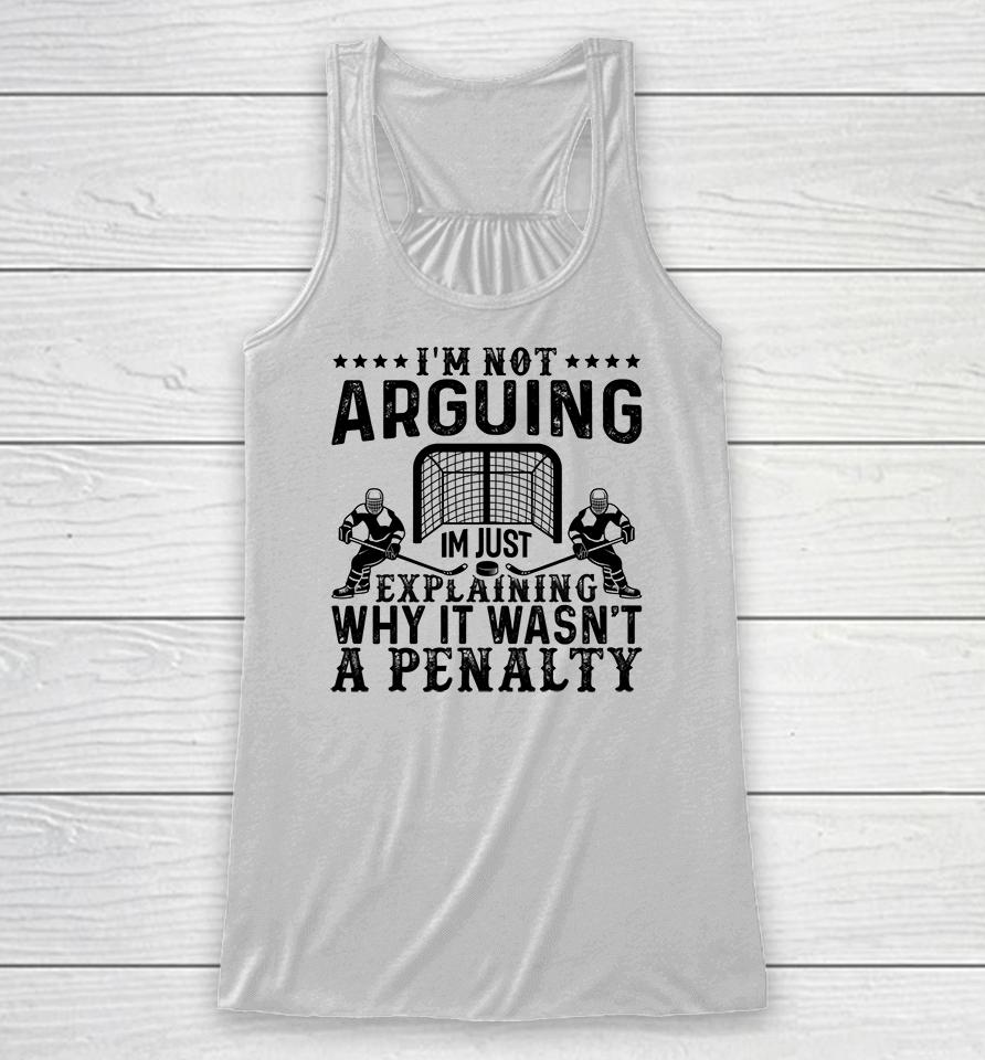 I'm Not Arguing I'm Just Explaining Why It Wasn't A Penalty Hockey Racerback Tank