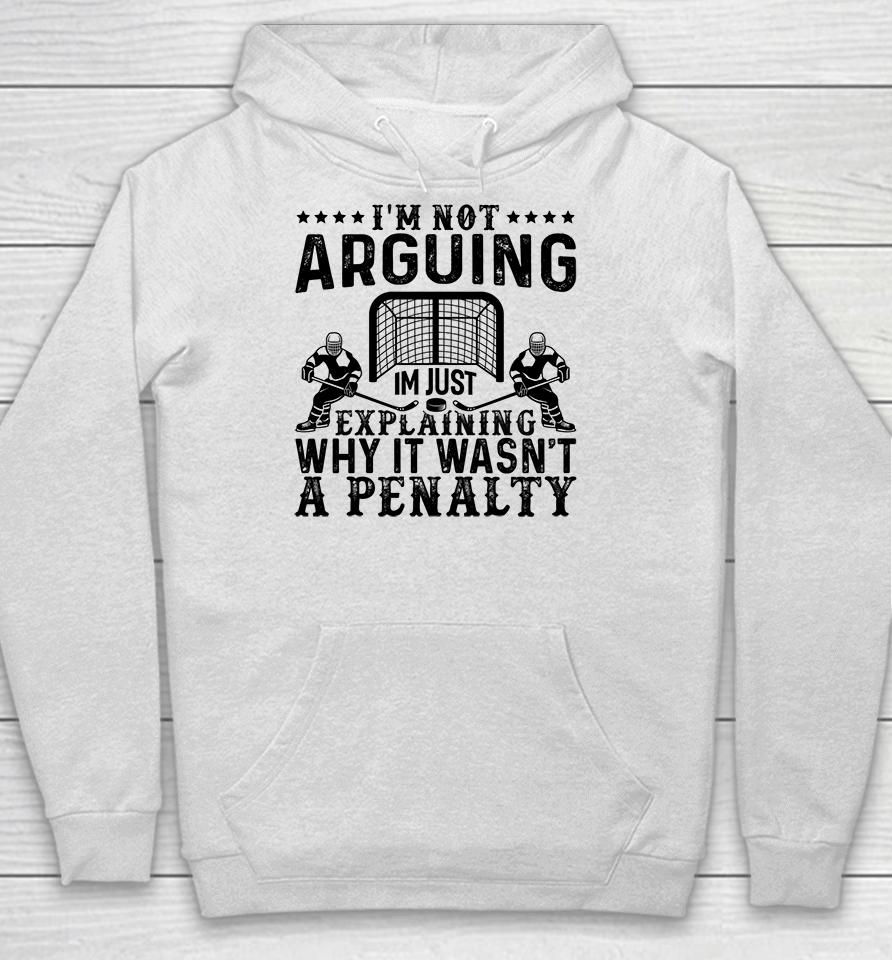 I'm Not Arguing I'm Just Explaining Why It Wasn't A Penalty Hockey Hoodie