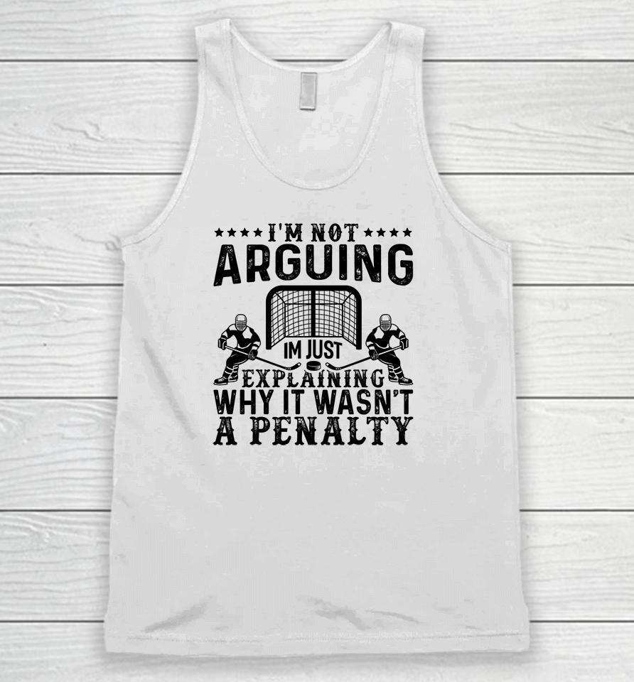 I'm Not Arguing I'm Just Explaining Why It Wasn't A Penalty Hockey Unisex Tank Top