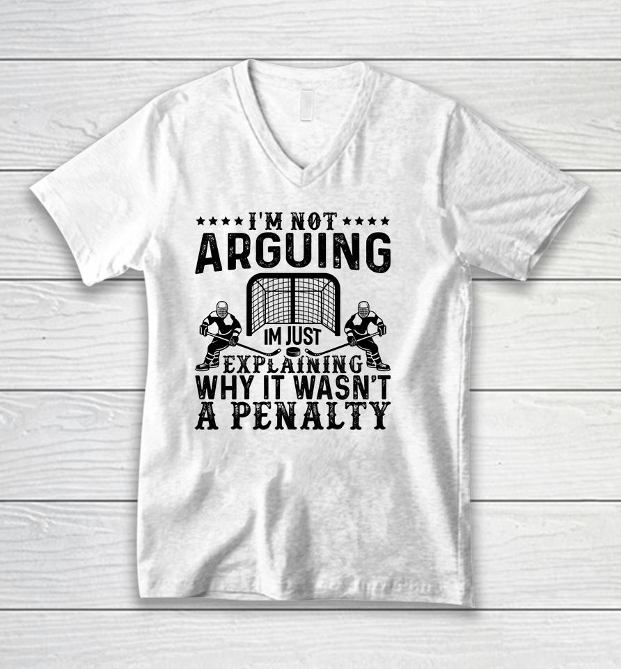 I'm Not Arguing I'm Just Explaining Why It Wasn't A Penalty Hockey Unisex V-Neck T-Shirt