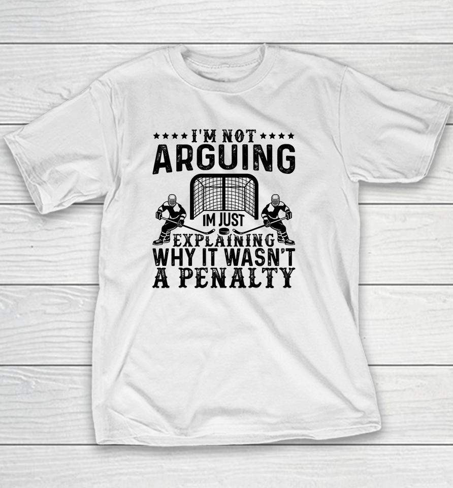 I'm Not Arguing I'm Just Explaining Why It Wasn't A Penalty Hockey Youth T-Shirt