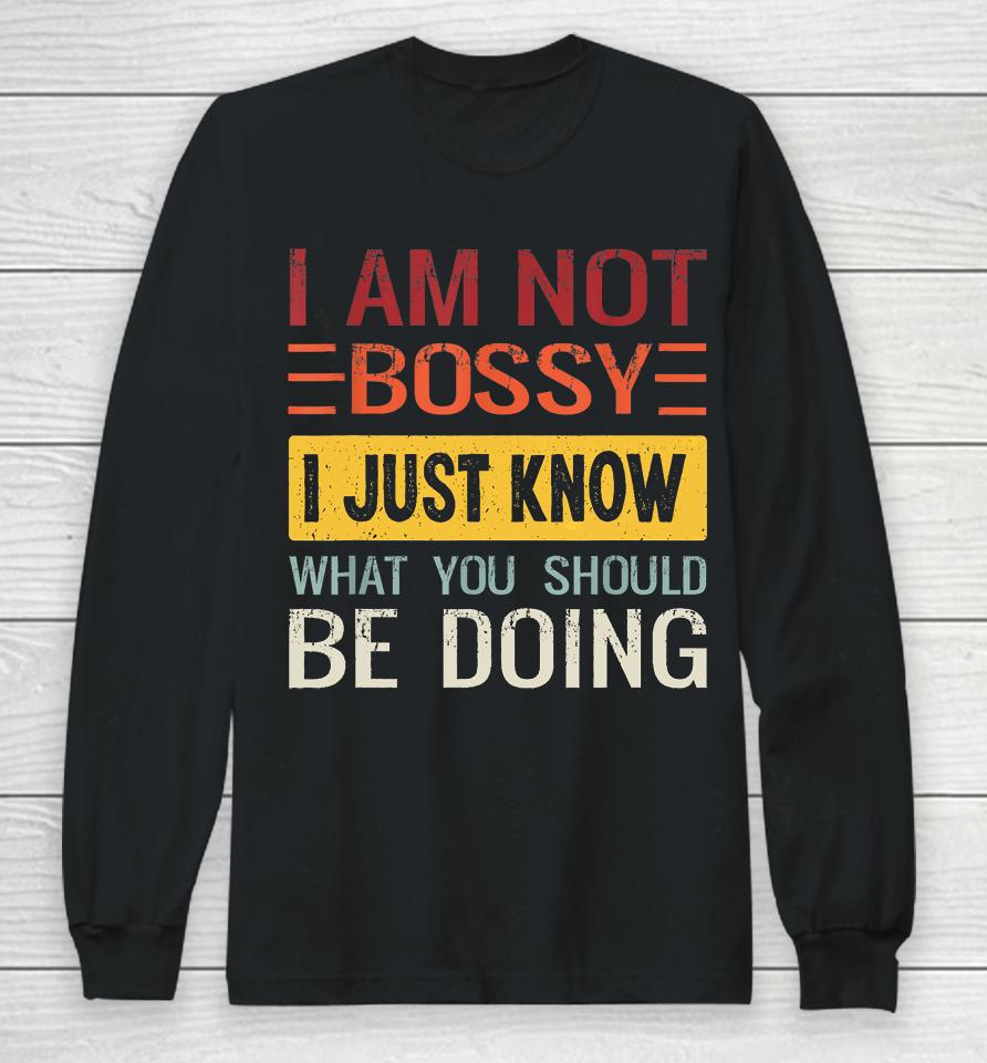 I'm Not Bossy I Just Know What You Should Be Doing Funny Long Sleeve T-Shirt