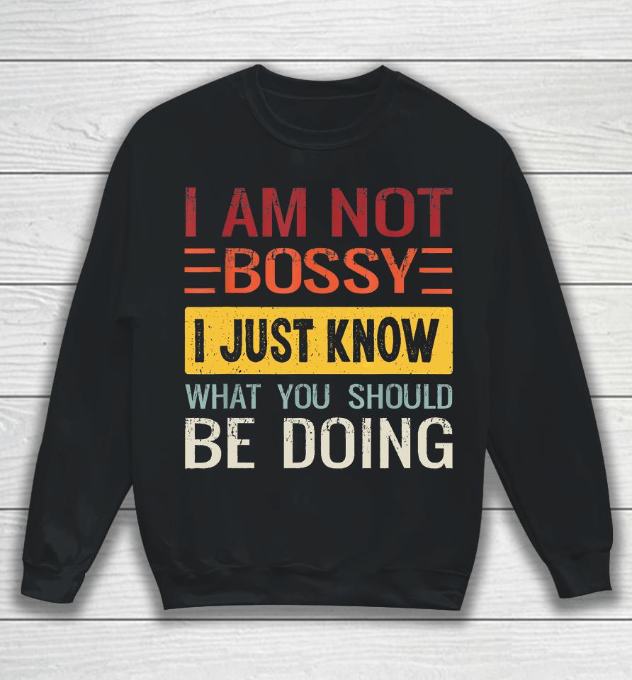 I'm Not Bossy I Just Know What You Should Be Doing Funny Sweatshirt