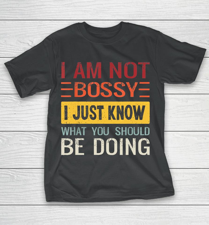 I'm Not Bossy I Just Know What You Should Be Doing Funny T-Shirt