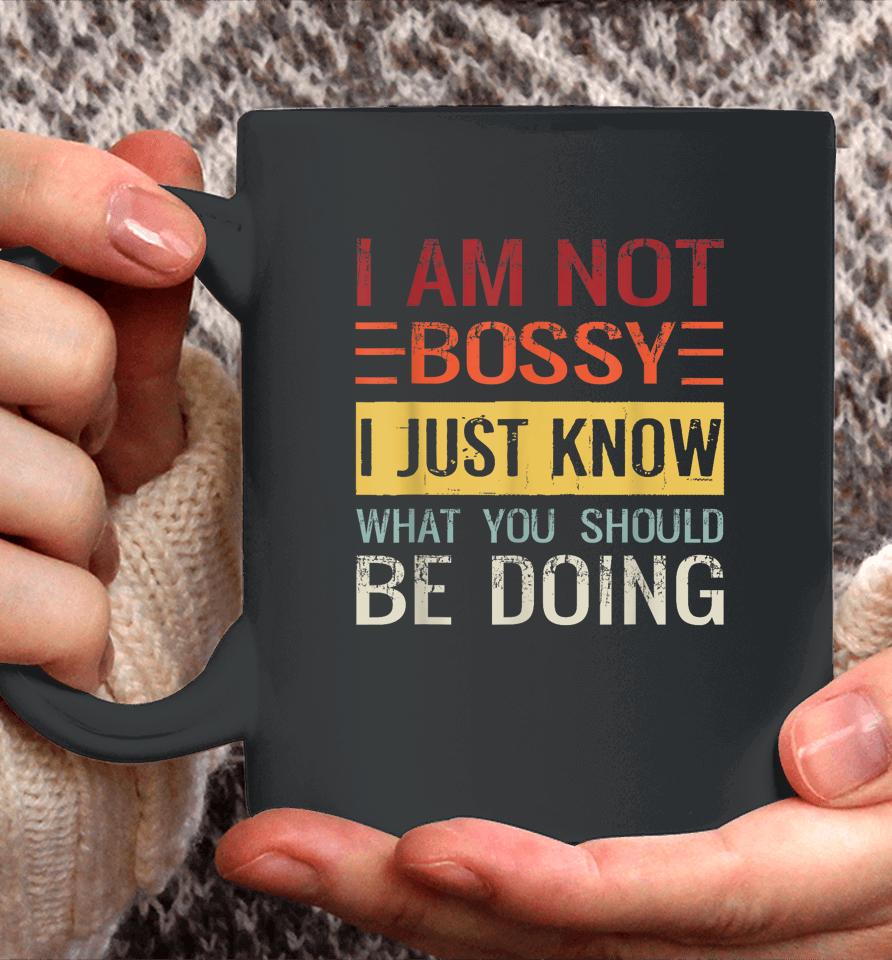 I'm Not Bossy I Just Know What You Should Be Doing Coffee Mug