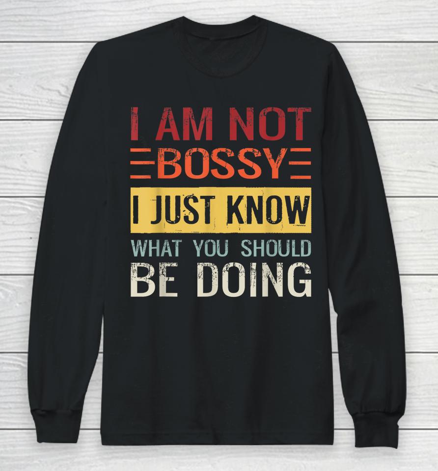 I'm Not Bossy I Just Know What You Should Be Doing Long Sleeve T-Shirt