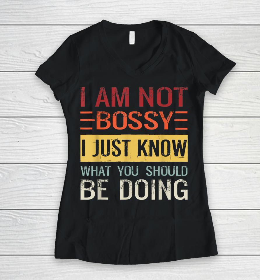 I'm Not Bossy I Just Know What You Should Be Doing Women V-Neck T-Shirt