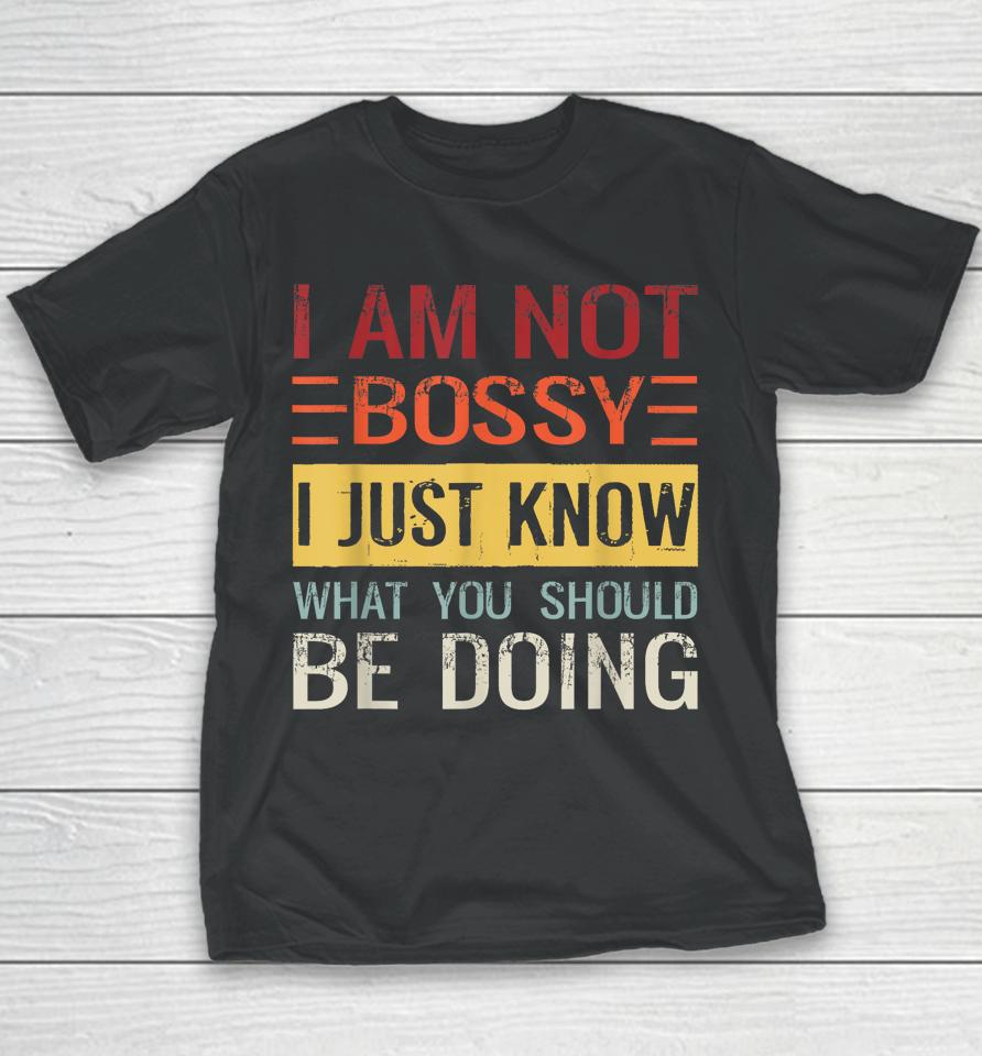 I'm Not Bossy I Just Know What You Should Be Doing Youth T-Shirt