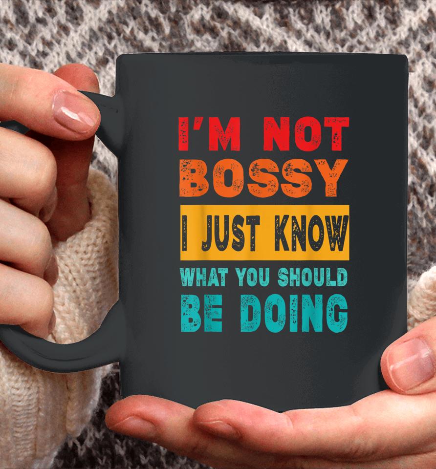 I'm Not Bossy I Just Know What You Should Be Doing Coffee Mug