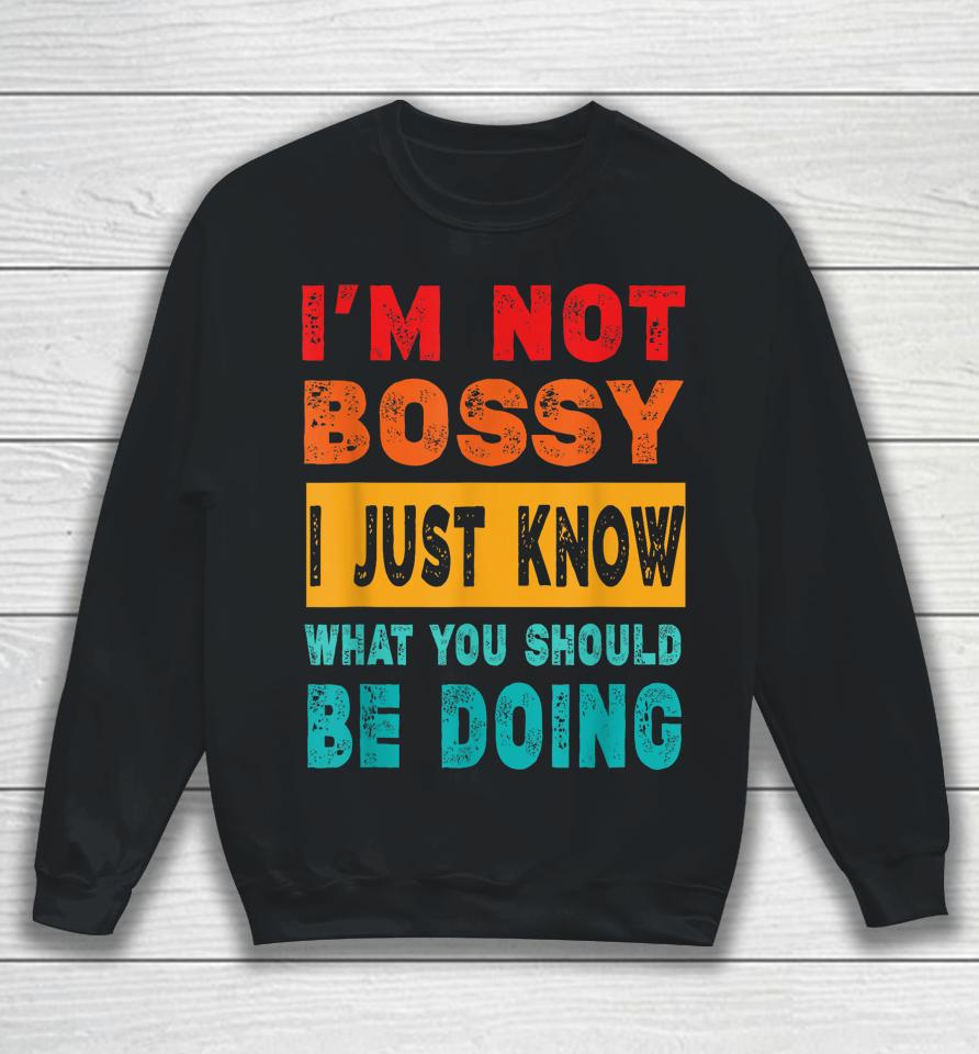 I'm Not Bossy I Just Know What You Should Be Doing Sweatshirt