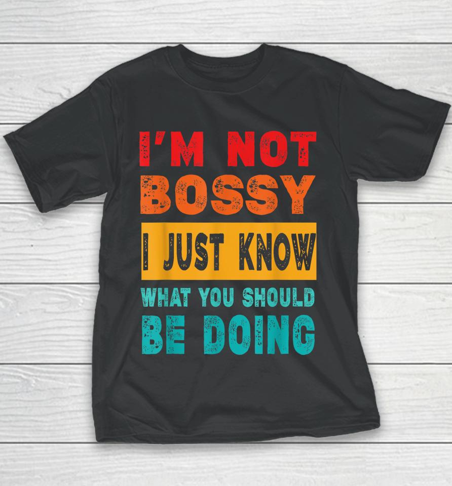 I'm Not Bossy I Just Know What You Should Be Doing Youth T-Shirt