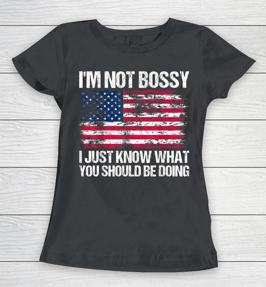 I'm Not Bossy I Just Know What You Should Be Doing Women T-Shirt