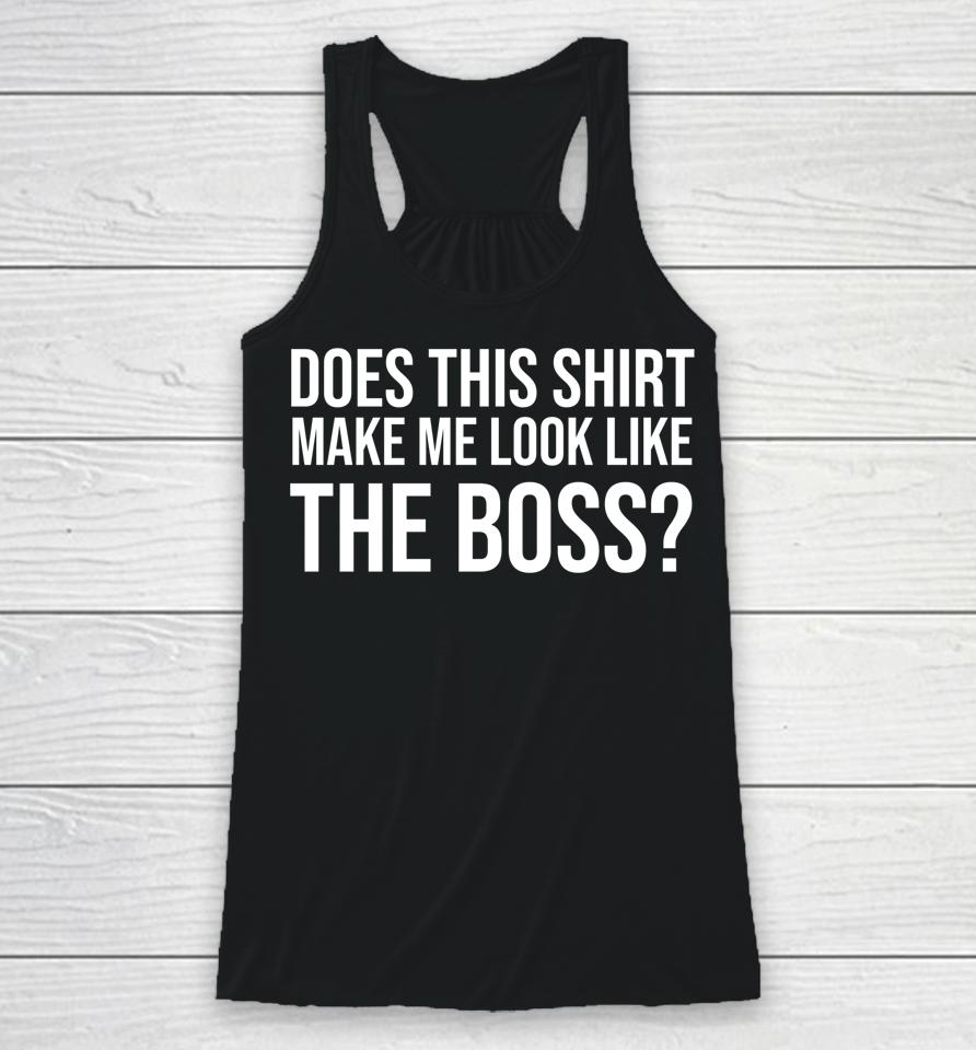 I'm Not Bossy Tee Does This Shirt Make Me Look Like The Boss Racerback Tank
