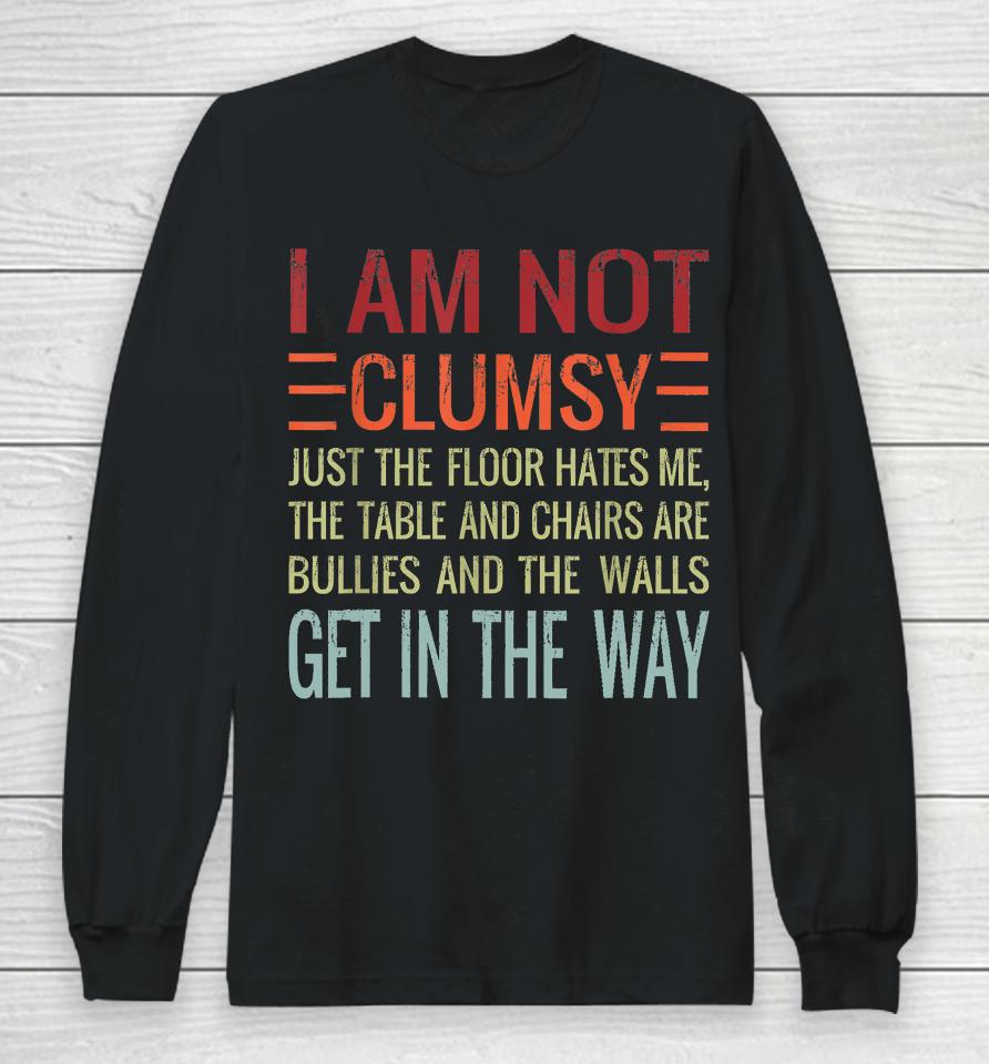 I'm Not Clumsy Funny, Sarcastic, Sarcasm, Funny Quote Long Sleeve T-Shirt