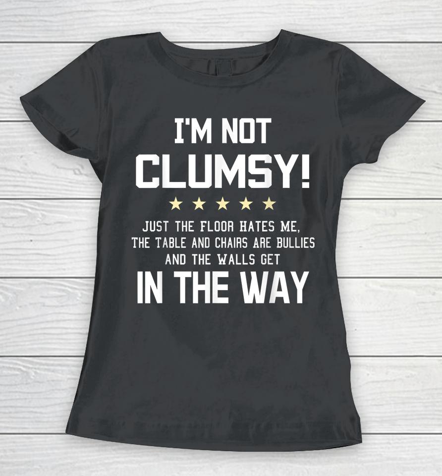 I'm Not Clumsy Funny Sayings Sarcastic Women T-Shirt