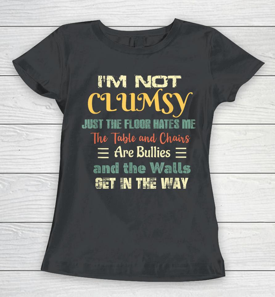 I'm Not Clumsy Funny Sayings Sarcastic Women T-Shirt