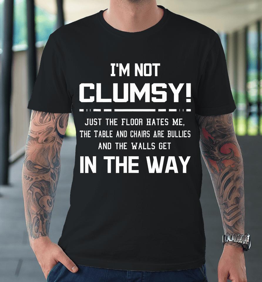 I'm Not Clumsy Sarcastic Women Men Boys Girls Funny Saying Premium T-Shirt