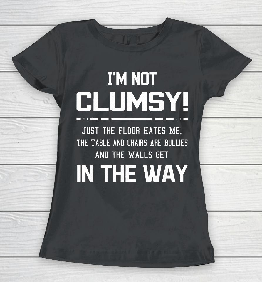 I'm Not Clumsy Sarcastic Women Men Boys Girls Funny Saying Women T-Shirt