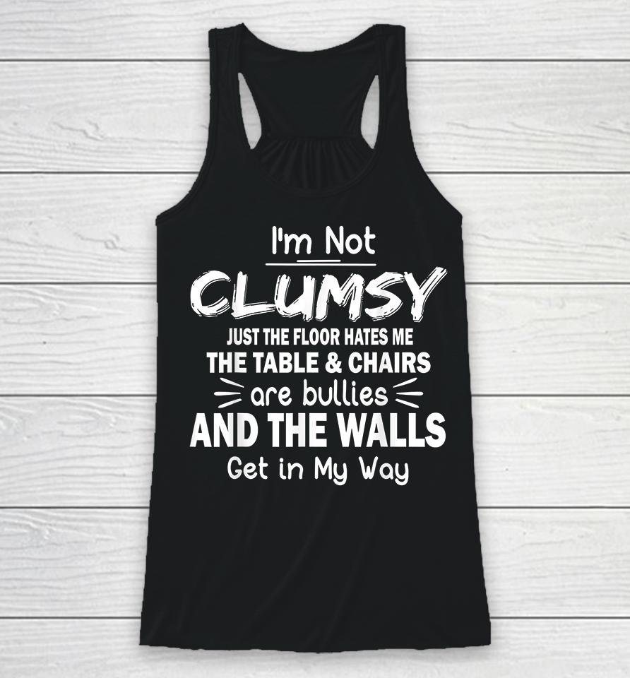 I'm Not Clumsy The Floor Just Hates Me Racerback Tank