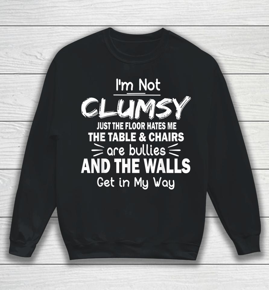 I'm Not Clumsy The Floor Just Hates Me Sweatshirt