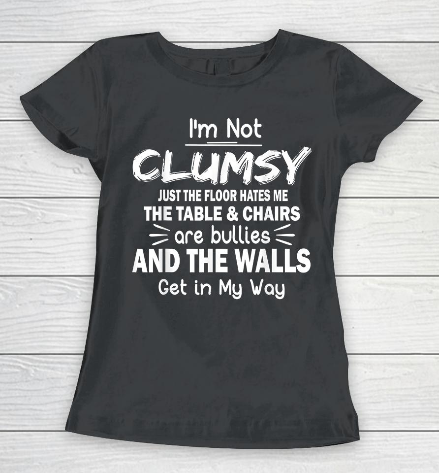 I'm Not Clumsy The Floor Just Hates Me Women T-Shirt