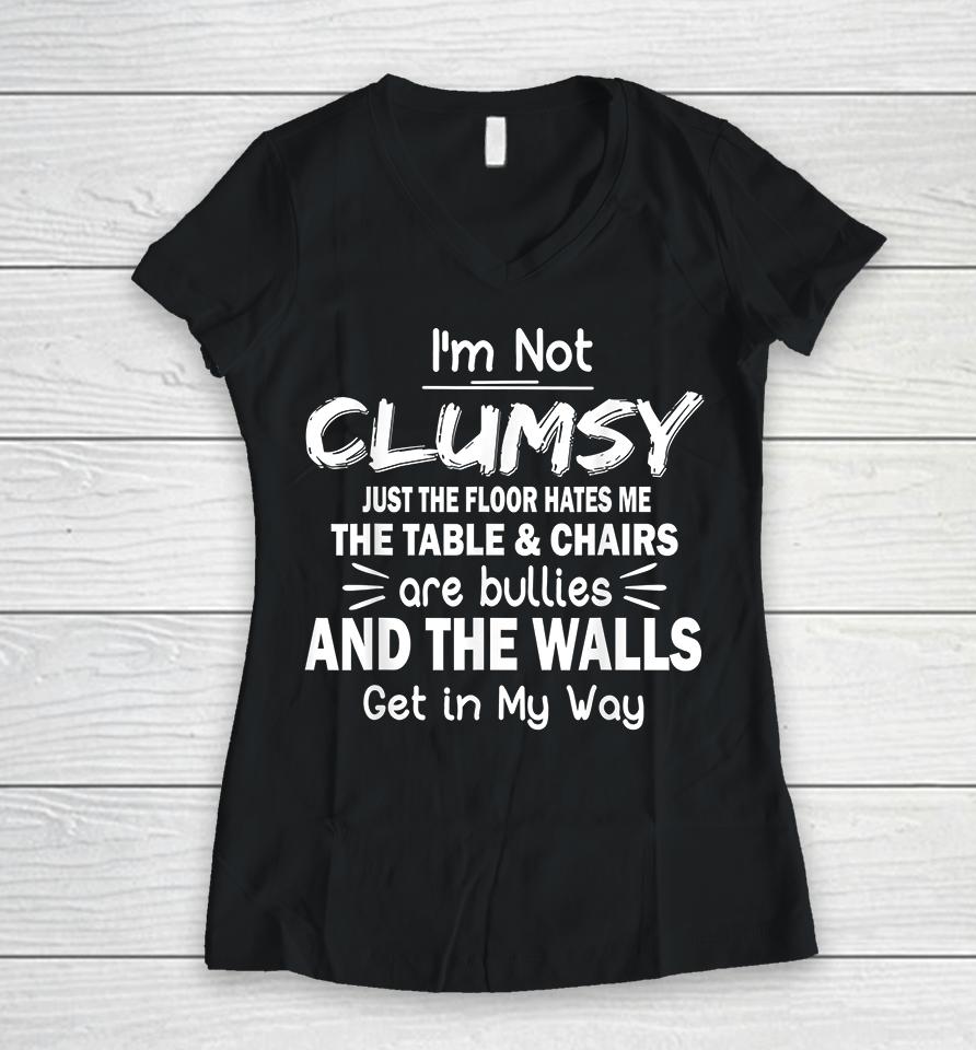 I'm Not Clumsy The Floor Just Hates Me Women V-Neck T-Shirt