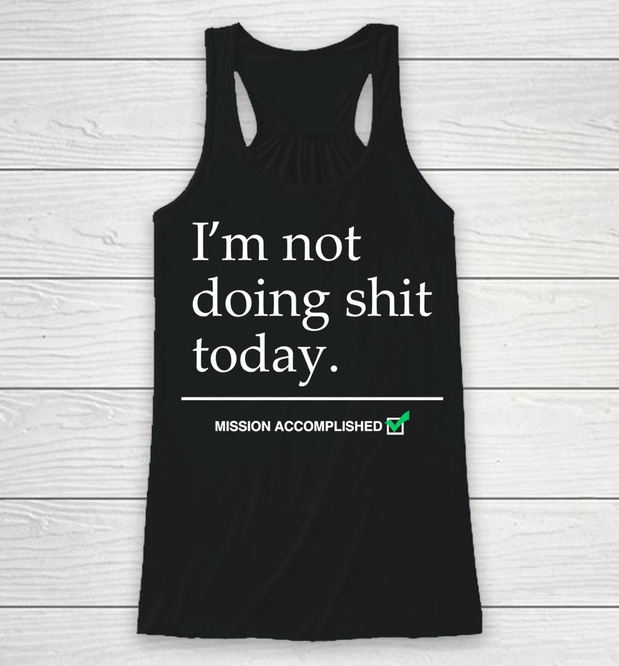 I'm Not Doing Shit Today Mission Accomplished Racerback Tank