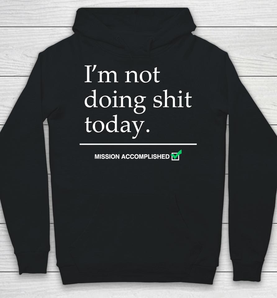 I'm Not Doing Shit Today Mission Accomplished Hoodie