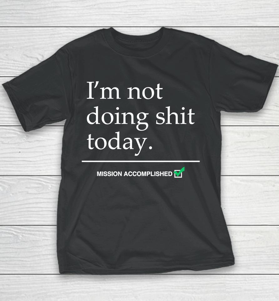 I'm Not Doing Shit Today Mission Accomplished Youth T-Shirt