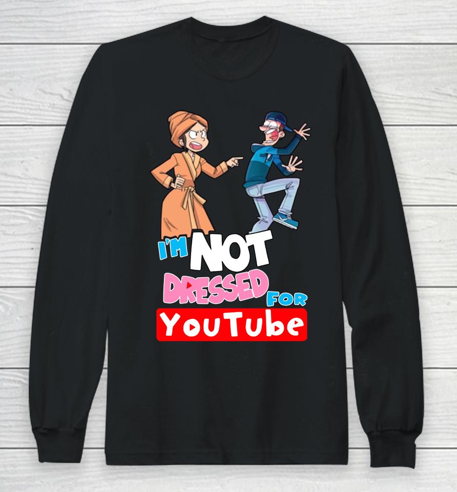 I'm Not Dressed For Youtube Long Sleeve T-Shirt