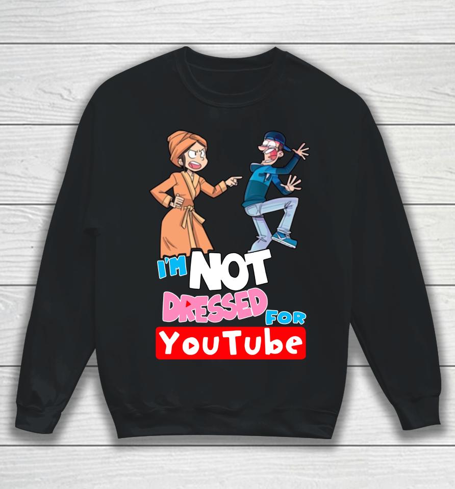 I'm Not Dressed For Youtube Sweatshirt