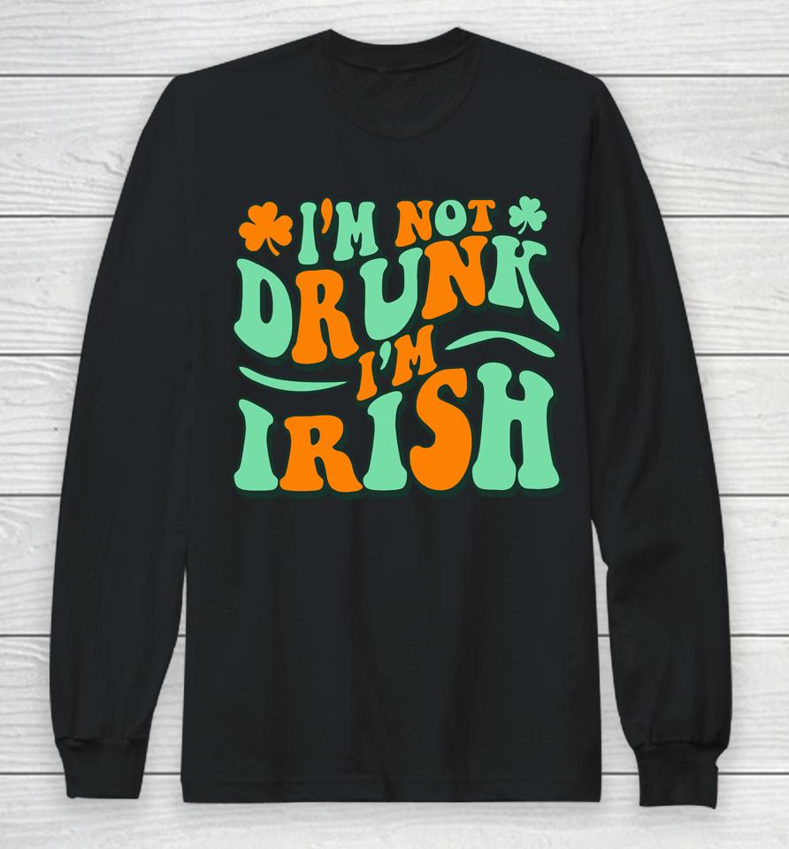 I'm Not Drunk I'm Irish Long Sleeve T-Shirt