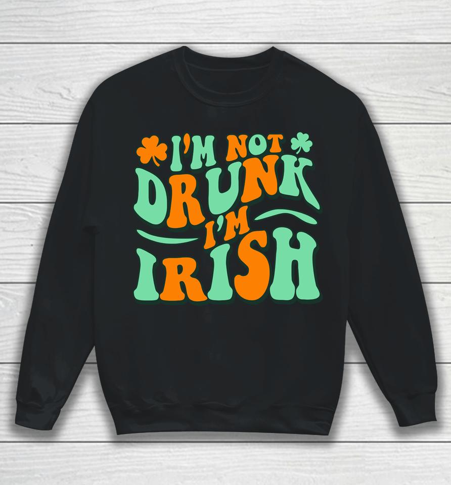 I'm Not Drunk I'm Irish Sweatshirt
