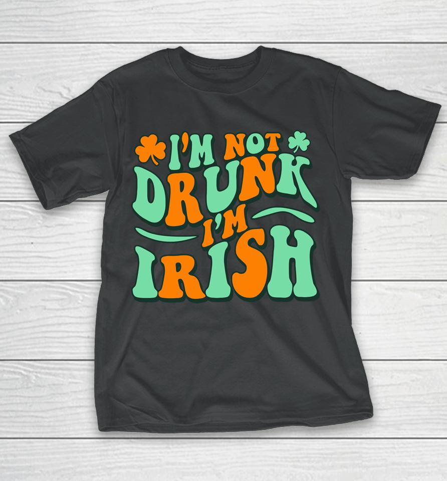 I'm Not Drunk I'm Irish T-Shirt