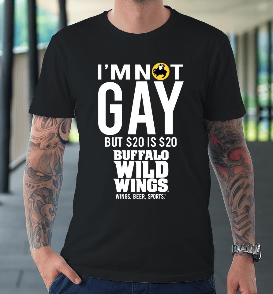 I'm Not Gay But 20 Is 20 Buffalo Wild Wings The Wigs Premium T-Shirt