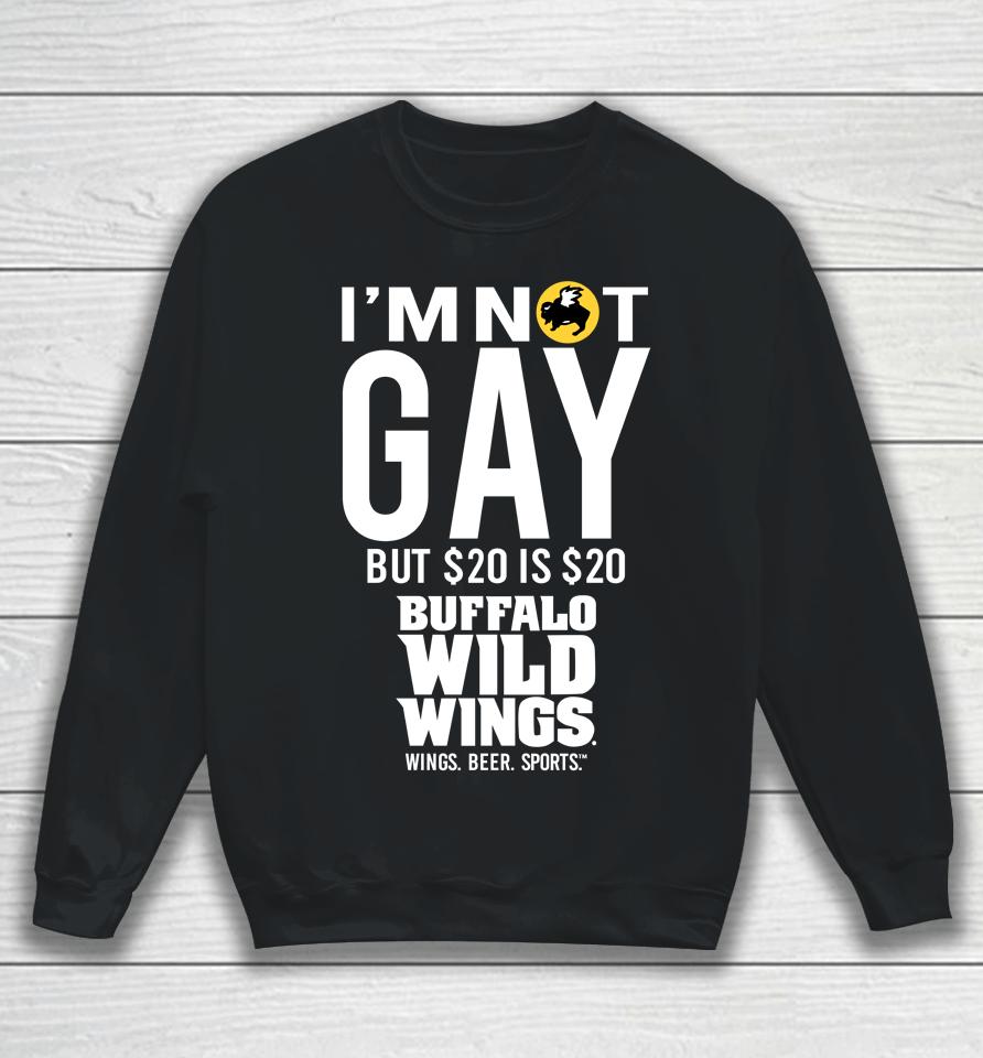 I'm Not Gay But 20 Is 20 Buffalo Wild Wings The Wigs Sweatshirt