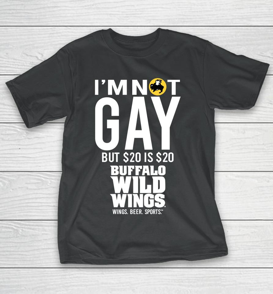 I'm Not Gay But 20 Is 20 Buffalo Wild Wings The Wigs T-Shirt