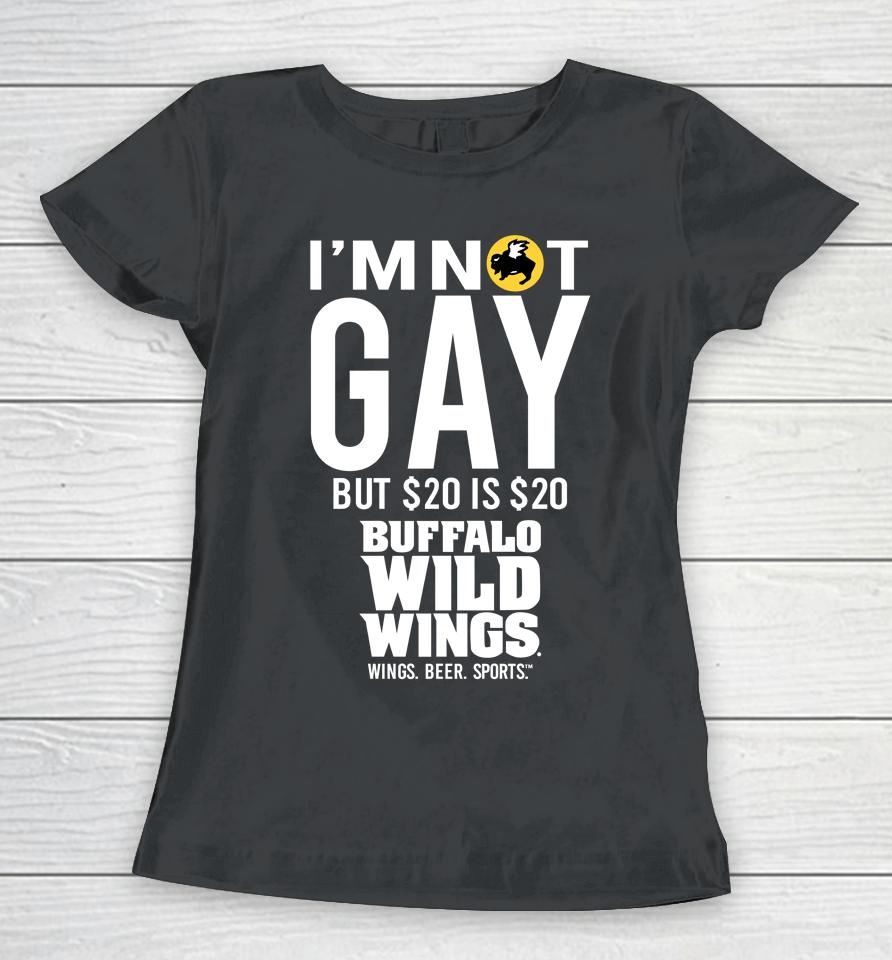 I'm Not Gay But 20 Is 20 Buffalo Wild Wings The Wigs Women T-Shirt