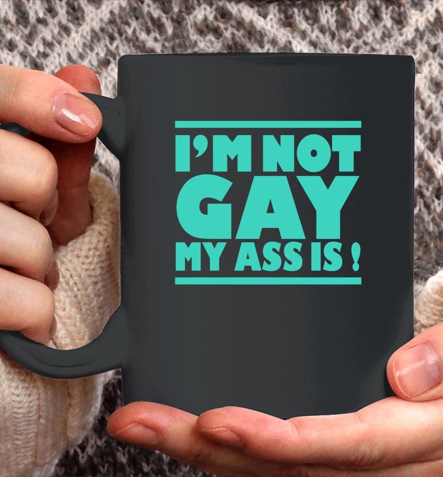 I'm Not Gay My Ass Is Coffee Mug
