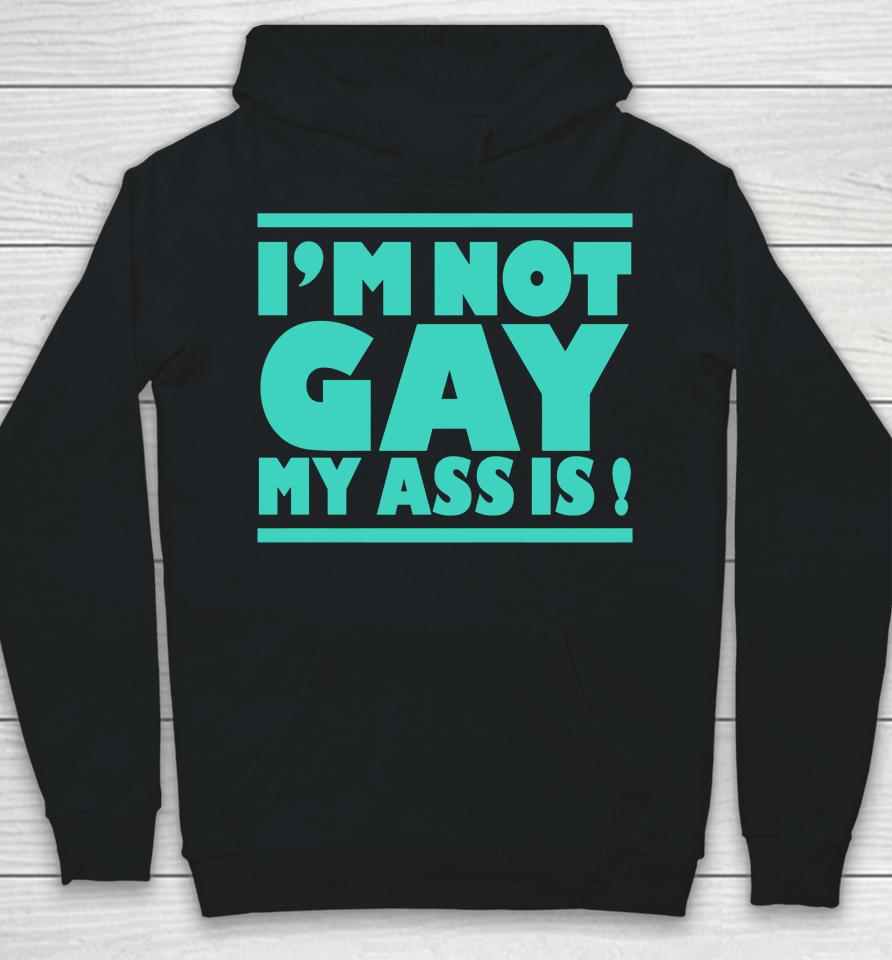 I'm Not Gay My Ass Is Hoodie