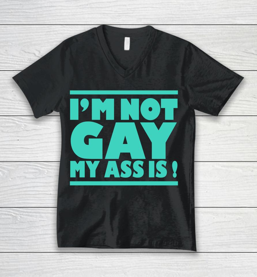 I'm Not Gay My Ass Is Unisex V-Neck T-Shirt