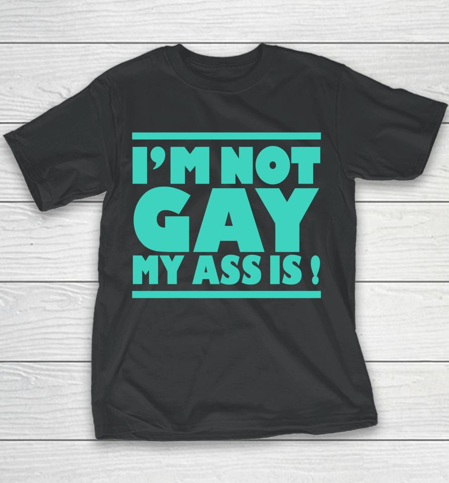 I'm Not Gay My Ass Is Youth T-Shirt