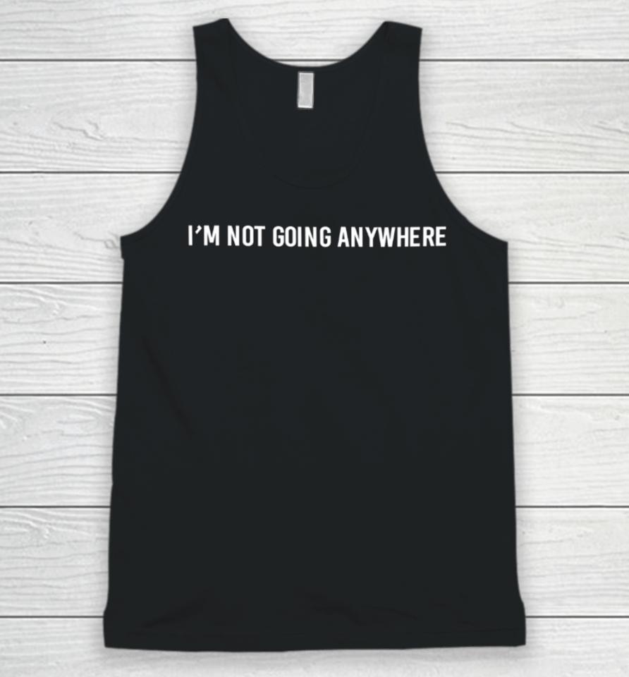 I'm Not Going Anywhere Unisex Tank Top